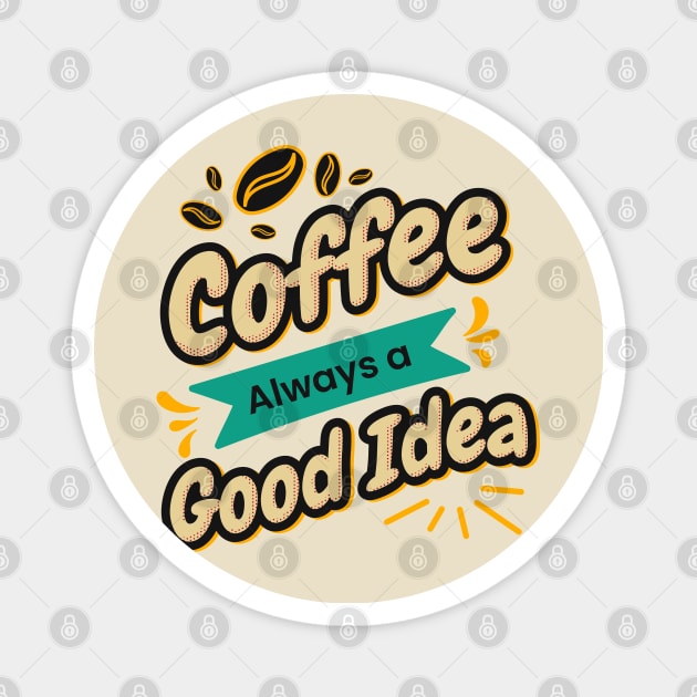 Coffee is always a good idea Magnet by Edimas Creative